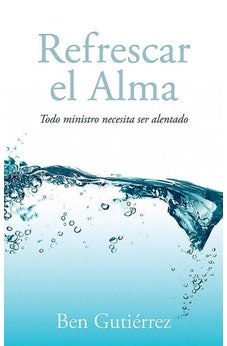 Refrescar El Alma: Todo Ministro Necesita Ser Alentado (Spanish Editio